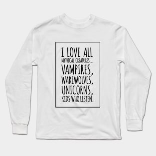 I Love All Mythical Creatures, Vampires, Werewolves, Unicorns, Kids Who Listen Long Sleeve T-Shirt